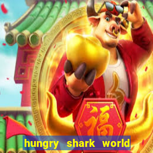 hungry shark world dinheiro infinito ios